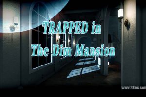 TRAPPED The Dim Mansion